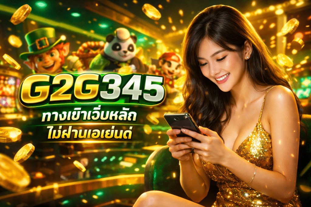 G2G345 ทางเข้าเว็บหลัก ไม่ผ่านเอเย่นต์